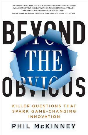 Beyond The Obvious: How Killer Questions Lead to Breakthrough Innovation de Phil McKinney