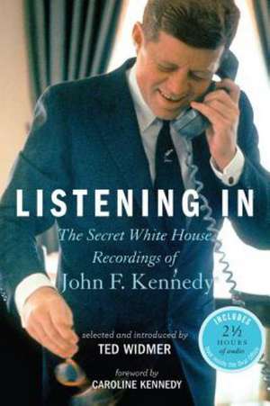 Listening In: The Secret White House Recordings of John F. Kennedy de Caroline Kennedy