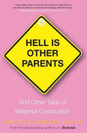 Hell Is Other Parents: And Other Tales of Maternal Combustion de Deborah Copaken Kogan