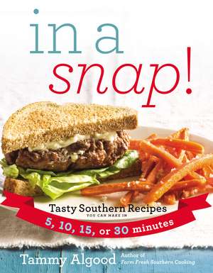 In a Snap!: Tasty Southern Recipes You Can Make in 5, 10, 15, or 30 Minutes de Tammy Algood