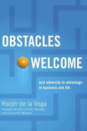 Obstacles Welcome: How to Turn Adversity into Advantage in Business and in Life de Ralph De La Vega