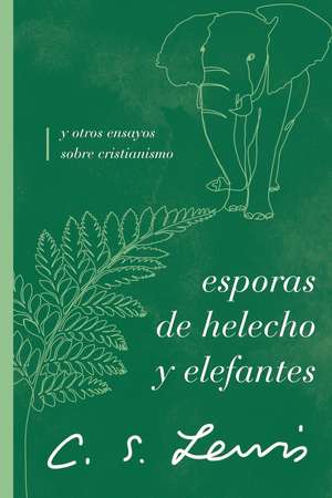 Esporas de helecho y elefantes: y otros ensayos sobre cristianismo de C. S. Lewis