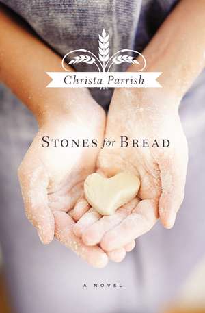 The Stones for Bread de Christa Parrish