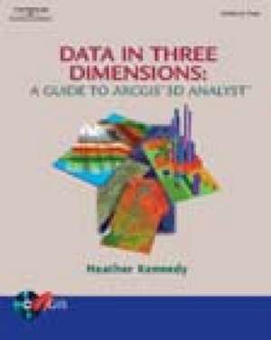 Data in Three Dimensions: A Guide to Arcgis 3d Analyst de Heather Kennedy