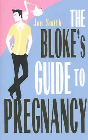 The Bloke's Guide to Pregnancy de Jon Smith