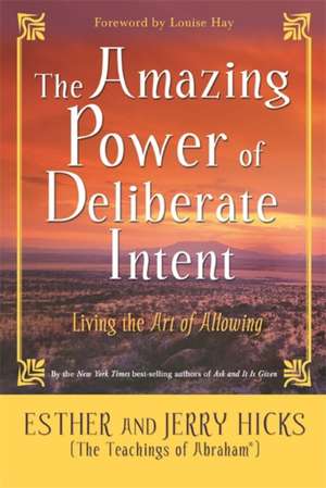 The Amazing Power of Deliberate Intent de Esther Hicks