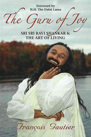 The Guru of Joy: Sri Sri Ravi Shankar and the Art of Living de Francois Gautier