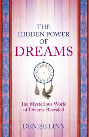 The Hidden Power of Dreams: The Mysterious World of Dreams Revealed de Denise Linn