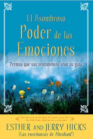 El Asombroso Poder de las Emociones: Permita Que Sus Sentimientos Sean su Guia de Esther Hicks