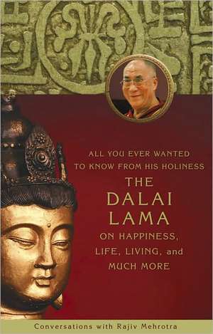 All You Ever Wanted to Know from His Holiness the Dalai Lama on Happiness, Life, Living, and Much More de Rajiv Mehrotra