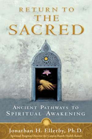 Return to the Sacred: Ancient Pathways to Spiritual Awakening de Jonathan H. Ellerby