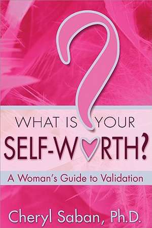 What Is Your Self-Worth?: A Woman's Guide to Validation de Cheryl Saban