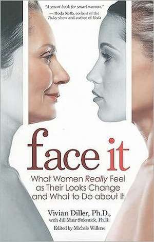 Face It: What Women Really Feel as Their Looks Change and What to Do about It de Vivian Diller