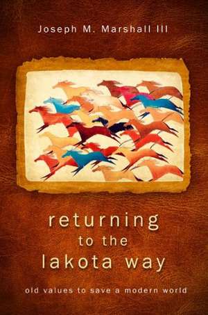 Returning to the Lakota Way: Old Values to Save a Modern World de Joseph M. Marshall III