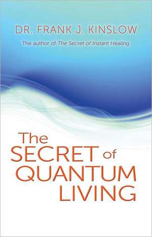 The Secret of Quantum Living de Frank J. Kinslow