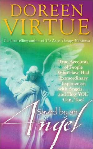 Saved by an Angel: True Accounts of People Who Have Had Extraordinary Experiences with Angels... and How YOU Can Too! de Doreen Virtue