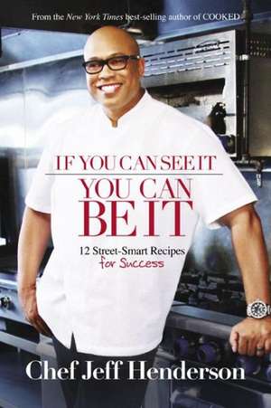 If You Can See It, You Can Be It: 12 Street-Smart Recipes for Success de Jeff Henderson