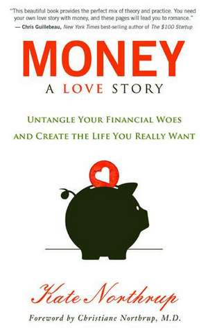 Money, a Love Story: Untangle Your Financial Woes and Create the Life You Really Want de Kate Northrup