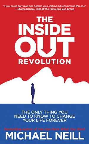 The Inside-Out Revolution: The Only Thing You Need to Know to Change Your Life Forever de Michael Neill