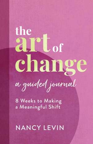 The Art of Change, A Guided Journal de Nancy Levin