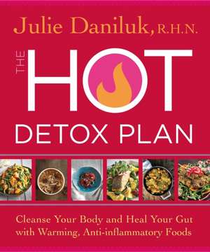 The Hot Detox Plan: Cleanse Your Body and Heal Your Gut with Warming, Anti-Inflammatory Foods de Julie Daniluk