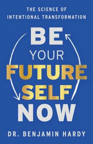 Be Your Future Self Now de Benjamin Hardy