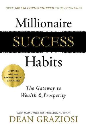 Millionaire Success Habits: The Gateway to Wealth & Prosperity de Dean Graziosi