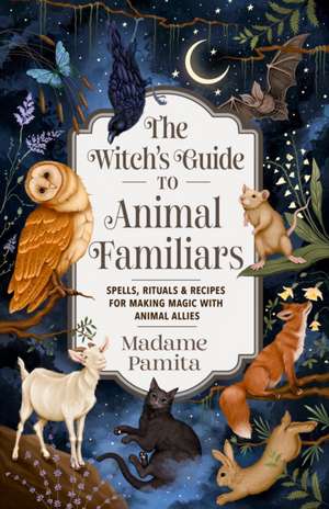 The Witch's Guide to Animal Familiars de Madame Pamita