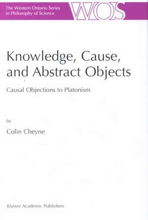 Knowledge, Cause, and Abstract Objects: Causal Objections to Platonism de C. Cheyne