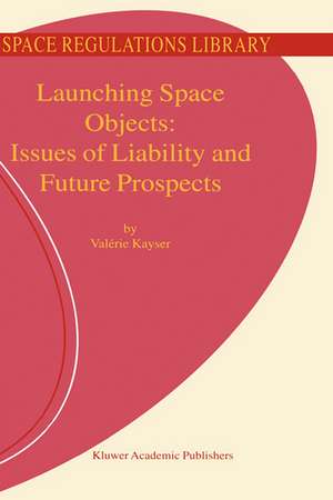 Launching Space Objects: Issues of Liability and Future Prospects de V. Kayser