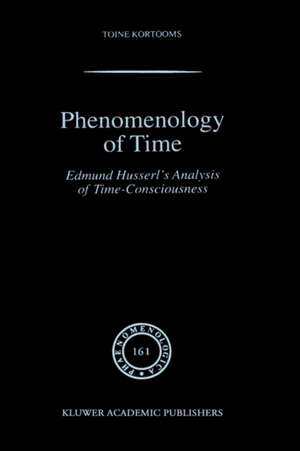 Phenomenology of Time: Edmund Husserl’s Analysis of Time-Consciousness de Toine Kortooms