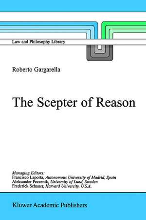 The Scepter of Reason: Public Discussion and Political Radicalism in the Origins of Constitutionalism de R. Gargarella