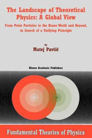 The Landscape of Theoretical Physics: A Global View: From Point Particles to the Brane World and Beyond in Search of a Unifying Principle de M. Pavsic