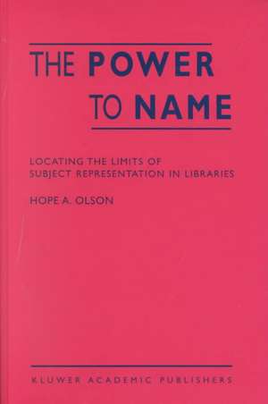 The Power to Name: Locating the Limits of Subject Representation in Libraries de H.A. Olson