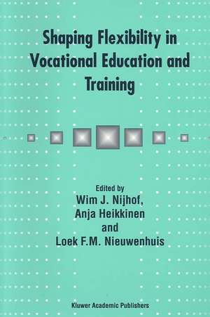 Shaping Flexibility in Vocational Education and Training: Institutional, Curricular and Professional Conditions de W.J. Nijhof