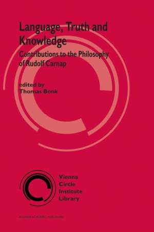 Language, Truth and Knowledge: Contributions to the Philosophy of Rudolf Carnap de Thomas Bonk