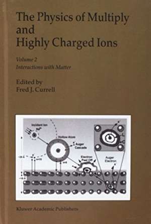 The Physics of Multiply and Highly Charged Ions: Volume 1: Sources, Applications and Fundamental Processes, Volume 2: Interactions with Matter de F. J. Currell