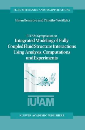 IUTAM Symposium on Integrated Modeling of Fully Coupled Fluid Structure Interactions Using Analysis, Computations and Experiments: Proceedings of the IUTAM Symposium held at Rutgers University, New Jersey, U.S.A., 2–6 June 2003 de Haym Benaroya