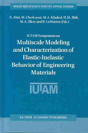 IUTAM Symposium on Multiscale Modeling and Characterization of Elastic-Inelastic Behavior of Engineering Materials: Proceedings of the IUTAM Symposium held in Marrakech, Morocco, 20–25 October 2002 de S. Ahzi