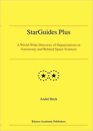 StarGuides Plus: A World-Wide Directory of Organizations in Astronomy and Related Space Sciences de Andre Heck