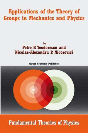 Applications of the Theory of Groups in Mechanics and Physics de Petre P. Teodorescu