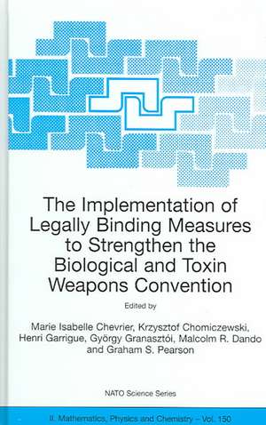 The Implementation of Legally Binding Measures to Strengthen the Biological and Toxin Weapons Convention: Proceedings of the NATO Advanced Study Institute, held in Budapest, Hungary, 2001 de Marie Isabelle Chevrier