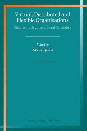 Virtual, Distributed and Flexible Organisations: Studies in Organisational Semiotics de Kecheng Liu