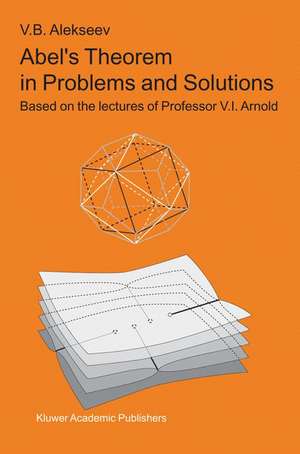 Abel’s Theorem in Problems and Solutions: Based on the lectures of Professor V.I. Arnold de V.B. Alekseev