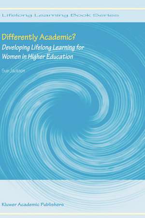 Differently Academic?: Developing Lifelong Learning for Women in Higher Education de Sue Jackson