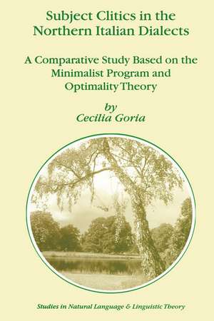 Subject Clitics in the Northern Italian Dialects: A Comparative Study Based on the Minimalist Program and Optimality Theory de Cecilia Goria