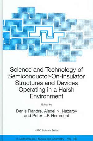 Science and Technology of Semiconductor-On-Insulator Structures and Devices Operating in a Harsh Environment: Proceedings of the NATO Advanced Research Workshop on Science and Technology of Semiconductor-On-Insulator Structures and Devices Operating in a Harsh Environment, Kiev, Ukraine, 26-30 April 2004 de Denis Flandre