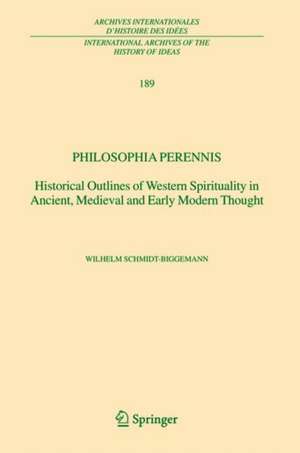 Philosophia perennis: Historical Outlines of Western Spirituality in Ancient, Medieval and Early Modern Thought de Wilhelm Schmidt-Biggemann