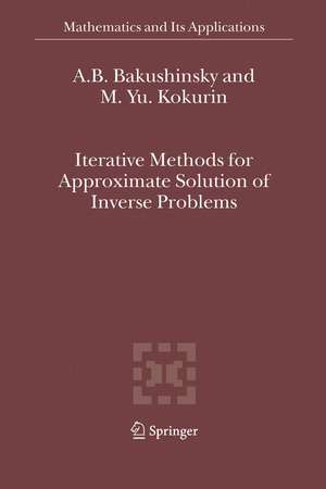 Iterative Methods for Approximate Solution of Inverse Problems de A.B. Bakushinsky