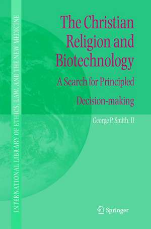 The Christian Religion and Biotechnology: A Search for Principled Decision-making de George P. Smith